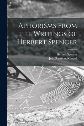 Kniha Aphorisms From the Writings of Herbert Spencer [microform] Herbert 1820-1903 Spencer