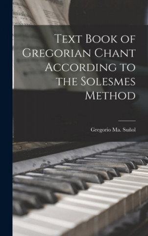 Könyv Text Book of Gregorian Chant According to the Solesmes Method Gregorio Ma (Gregorio Mari& Sun&#771;ol