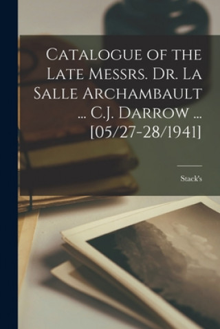 Kniha Catalogue of the Late Messrs. Dr. La Salle Archambault ... C.J. Darrow ... [05/27-28/1941] Stack's