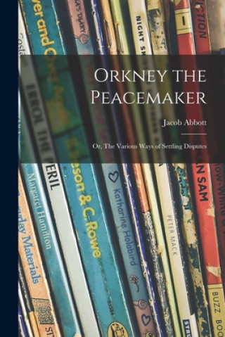 Livre Orkney the Peacemaker; or, The Various Ways of Settling Disputes Jacob 1803-1879 Abbott