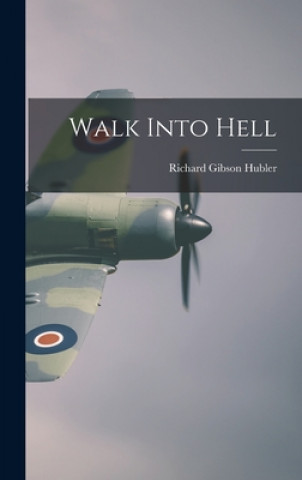 Knjiga Walk Into Hell Richard Gibson 1912- Hubler