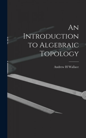 Kniha An Introduction to Algebraic Topology Andrew H. Wallace