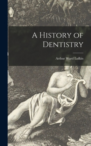 Kniha A History of Dentistry Arthur Ward 1889- Lufkin