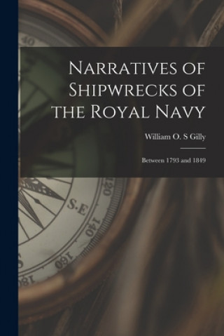 Kniha Narratives of Shipwrecks of the Royal Navy [microform]: Between 1793 and 1849 William O. S. Gilly