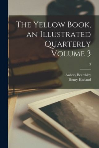 Knjiga The Yellow Book, an Illustrated Quarterly Volume 3; 3 Aubrey 1872-1898 Beardsley