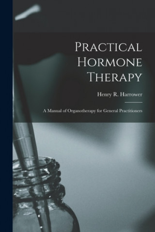 Book Practical Hormone Therapy: a Manual of Organotherapy for General Practitioners Henry R. (Henry Robert) 18 Harrower