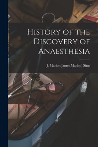 Kniha History of the Discovery of Anaesthesia J. Marion(james Marion) 1813-1883 Sims