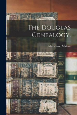 Carte The Douglas Genealogy. Edwin Scott 1938- Malone