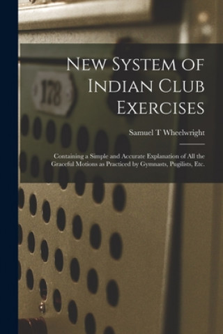 Carte New System of Indian Club Exercises [microform] Samuel T. Wheelwright