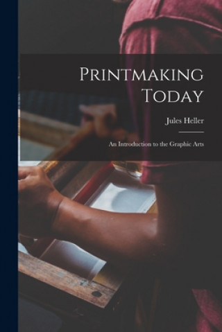 Carte Printmaking Today; an Introduction to the Graphic Arts Jules Heller