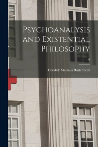 Könyv Psychoanalysis and Existential Philosophy; 0 Hendrik Marinus 1928- Ruitenbeek