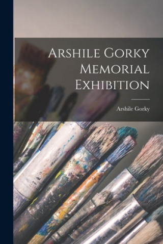 Livre Arshile Gorky Memorial Exhibition Arshile 1904-1948 Gorky