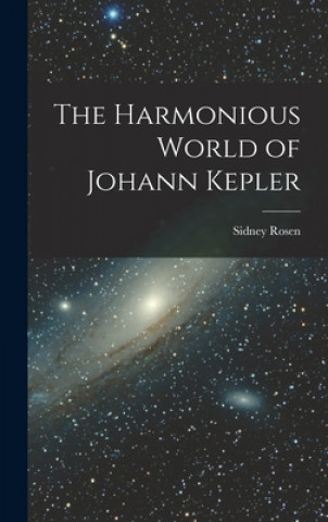 Könyv The Harmonious World of Johann Kepler Sidney Rosen