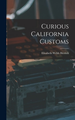 Knjiga Curious California Customs Elisabeth Webb Herrick