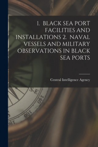 Kniha 1. Black Sea Port Facilities and Installations 2. Naval Vessels and Military Observations in Black Sea Ports Central Intelligence Agency