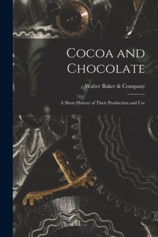 Könyv Cocoa and Chocolate: a Short History of Their Production and Use Walter Baker & Company
