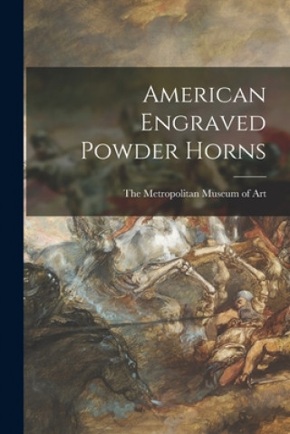 Kniha American Engraved Powder Horns Metropolitan Museum of Art