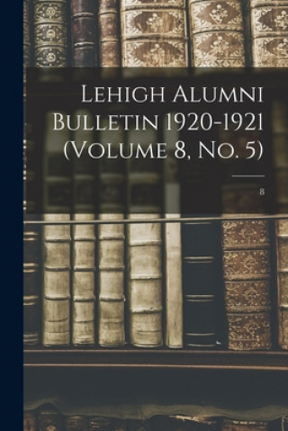 Kniha Lehigh Alumni Bulletin 1920-1921 (volume 8, No. 5); 8 Anonymous