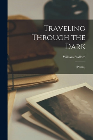 Kniha Traveling Through the Dark; [poems] William 1914-1993 Stafford