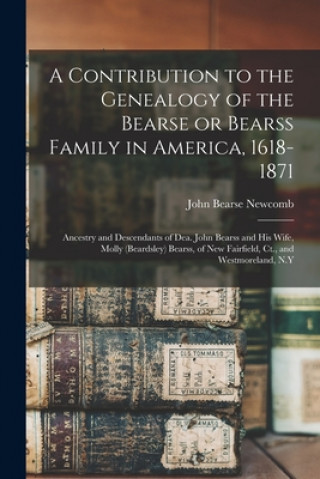 Book Contribution to the Genealogy of the Bearse or Bearss Family in America, 1618-1871 John Bearse 1824-1897 Newcomb