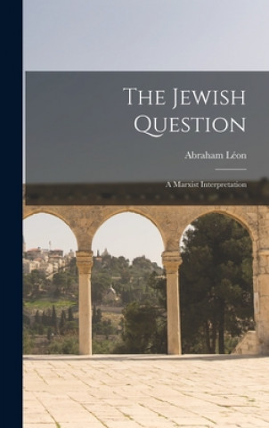 Knjiga The Jewish Question: a Marxist Interpretation Abraham 1920- Léon