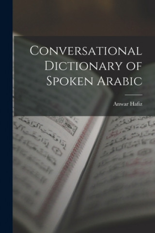 Buch Conversational Dictionary of Spoken Arabic Anwar Hafiz