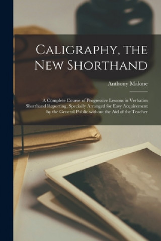 Könyv Caligraphy, the New Shorthand [microform] Anthony Malone