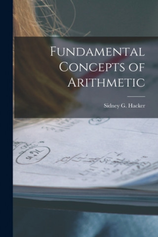 Könyv Fundamental Concepts of Arithmetic Sidney G. (Sidney Guy) 1908- Hacker