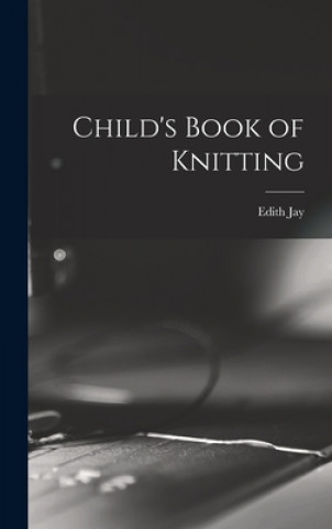 Könyv Child's Book of Knitting Edith Jay