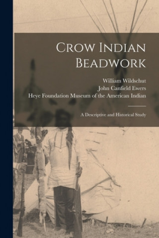Kniha Crow Indian Beadwork; a Descriptive and Historical Study William Wildschut