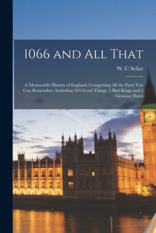 Carte 1066 and All That: a Memorable History of England, Comprising All the Parts You Can Remember, Including 103 Good Things, 5 Bad Kings and W. C. Sellar