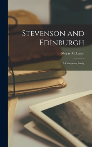 Knjiga Stevenson and Edinburgh; a Centenary Study Moray McLaren