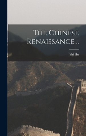Knjiga The Chinese Renaissance .. Shi 1891-1962 Hu