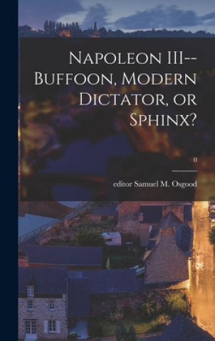 Livro Napoleon III--buffoon, Modern Dictator, or Sphinx?; 0 Samuel M. Editor Osgood