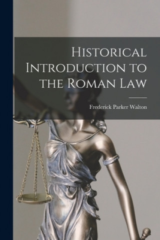 Könyv Historical Introduction to the Roman Law Frederick Parker 1858-1948 Walton