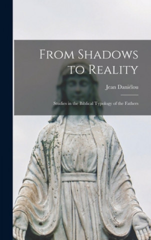 Kniha From Shadows to Reality; Studies in the Biblical Typology of the Fathers Jean Danie&#769;lou