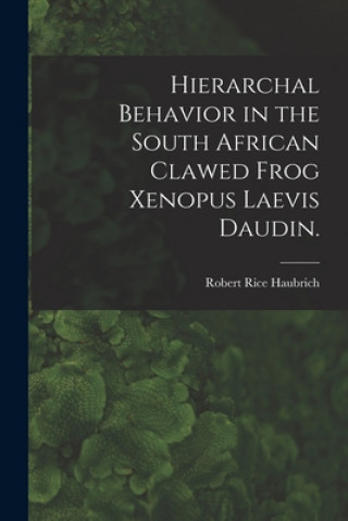 Kniha Hierarchal Behavior in the South African Clawed Frog Xenopus Laevis Daudin. Robert Rice Haubrich