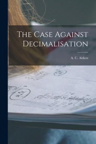Knjiga The Case Against Decimalisation A. C. (Alexander Craig) 1895- Aitken