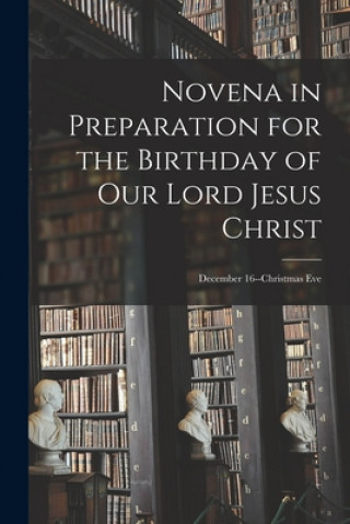 Carte Novena in Preparation for the Birthday of Our Lord Jesus Christ: December 16--Christmas Eve Anonymous