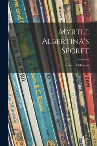 Knjiga Myrtle Albertina's Secret Lillian Pohlmann
