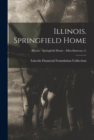 Knjiga Illinois. Springfield Home; Illinois - Springfield Home - Miscellaneous (1) Lincoln Financial Foundation Collection