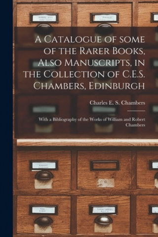Carte Catalogue of Some of the Rarer Books, Also Manuscripts, in the Collection of C.E.S. Chambers, Edinburgh Charles E. S. (Charles Edward Chambers