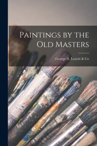 Książka Paintings by the Old Masters George a Leavitt & Co