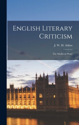 Carte English Literary Criticism: the Medieval Phase J. W. H. (John William Hey) Atkins