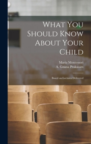 Kniha What You Should Know About Your Child: Based on Lectures Delivered Maria 1870-1952 Montessori
