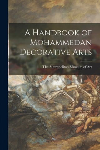 Kniha A Handbook of Mohammedan Decorative Arts Metropolitan Museum of Art
