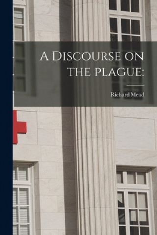 Knjiga A Discourse on the Plague Richard 1673-1754 Mead