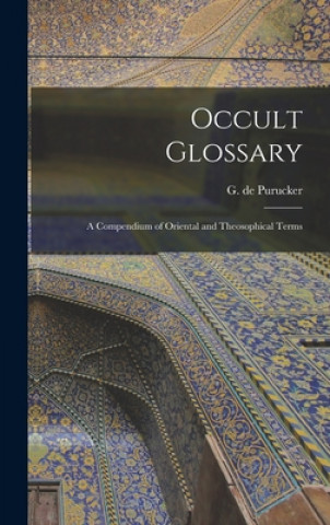 Kniha Occult Glossary; a Compendium of Oriental and Theosophical Terms G. de (Gottfried) 1874-1942 Purucker