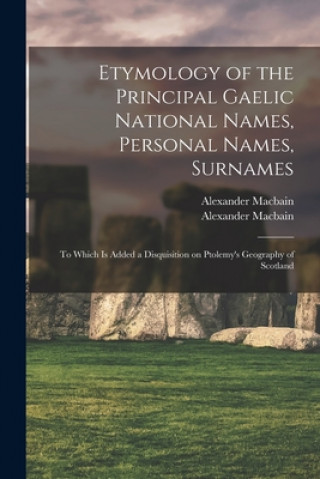 Kniha Etymology of the Principal Gaelic National Names, Personal Names, Surnames Alexander 1855-1907 Macbain