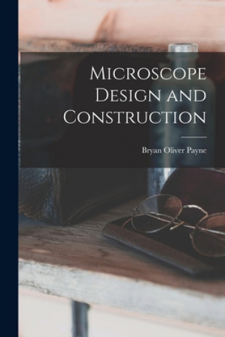 Knjiga Microscope Design and Construction Bryan Oliver Payne